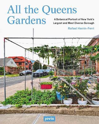 All the Queens Gardens: A Botanical Portrait of New York’s Largest and Most Diverse Borough - cover