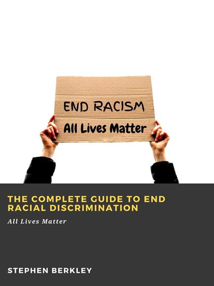 The Complete Guide to End Racial Discrimination: All Lives Matter - Stephen Berkley - ebook