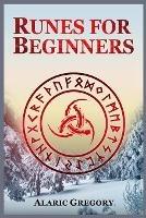 Runes for Beginners: The Elder Futhark Rune Stones for Divination, Norse Magic, and Modern Witchcraft (2022 Pagan Guide for Witches) - Alaric Gregory - cover