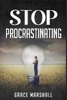 Stop Procrastinating: An Easy-to-Follow Approach to Overcoming Procrastination, Building Self-Discipline, and Taking Action in Your Life (2022 Guide for Beginners) - Grace Marshall - cover