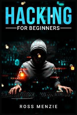 Hacking for Beginners: Comprehensive Guide on Hacking Websites, Smartphones, Wireless Networks, Conducting Social Engineering, Performing a Penetration Test, and Securing Your Network (2022) - Ross Menzie - cover