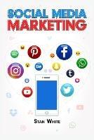Social Media Marketing: YouTube, Facebook, TikTok, Google, and SEO. The Complete Beginner's Guide (2022 Crash Course for Newbies)