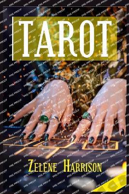 Tarot: Beginner's Guide to the Ageless Wisdom for Self-Improvement and Master the Art of Tarot Card Reading, Including the Meanings of the Ancient Cards and Divination (2022 for Newbies) - Zelene Harrison - cover