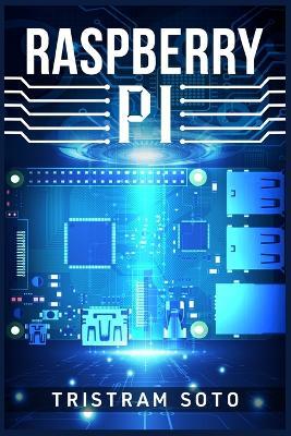 Raspberry Pi: The Absolute Beginner's Guide to Raspberry Pi. Convert Your Computer Into a Phone, Build an Arcade Machine, and More! (2022 Crash Course for Newbies) - Tristram Soto - cover