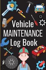 Car Maintenance Log Book: Complete Vehicle Maintenance Log Book, Car Repair Journal, Oil Change Log Book, Vehicle and Automobile Service, Engine, Fuel, Miles, Tires Log Notes