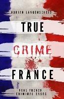 True Crime France - Adrian Langenscheid,Stefanie Graf,Franziska Singer - cover