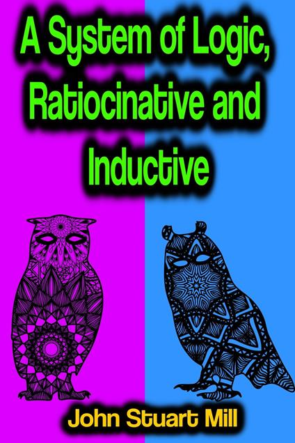 A System of Logic, Ratiocinative and Inductive