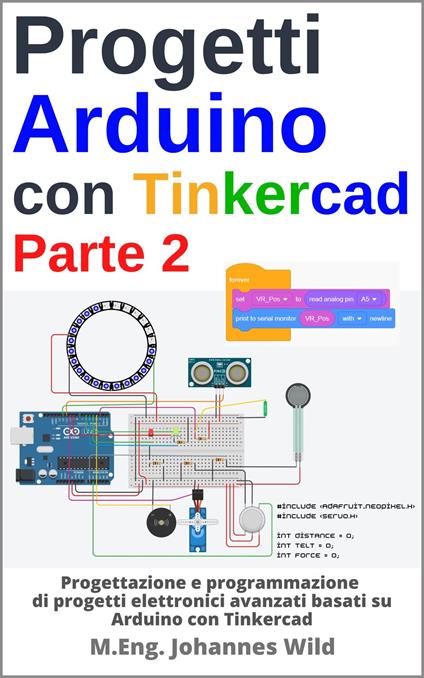 Progetti Arduino con Tinkercad | Parte 2 - M.Eng. Johannes Wild - ebook