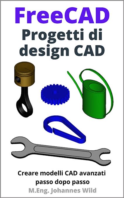 FreeCAD | Progetti di design CAD - M.Eng. Johannes Wild - ebook