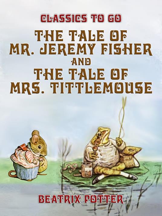 The Tale of Mr. Jeremy Fisher and The Tale of Mrs. Tittlemouse