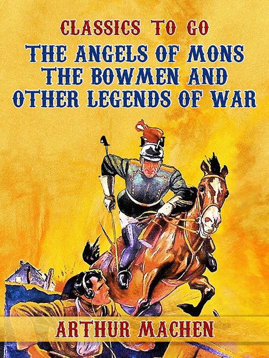 The Angels of Mons: The Bowmen and Other Legends of War