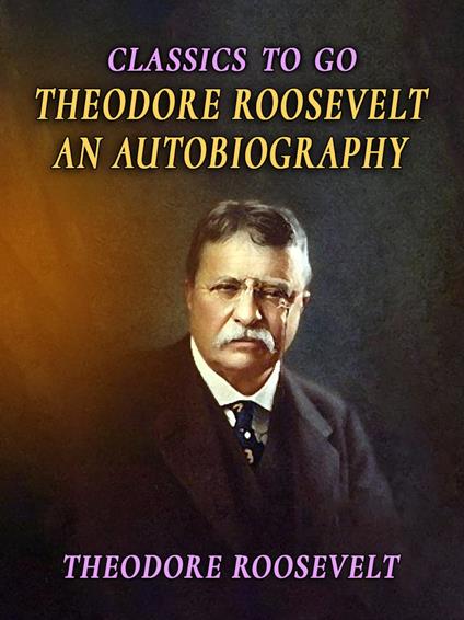 Theodore Roosevelt An Autobiography