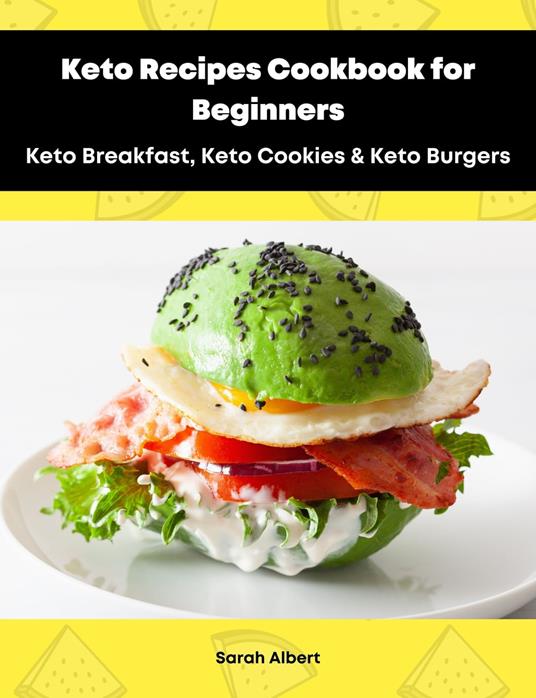 Keto Recipes Cookbook for Beginners: Keto Breakfast, Keto Cookies & Keto Burgers - Sarah Albert - ebook