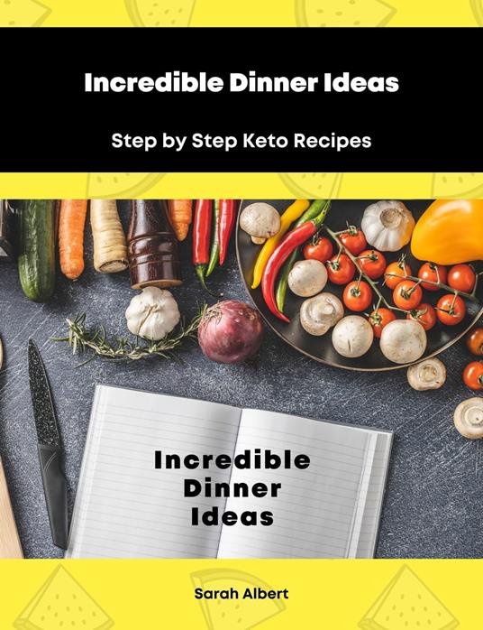 Incredible Dinner Ideas: Step by Step Keto Recipes - Sarah Albert - ebook