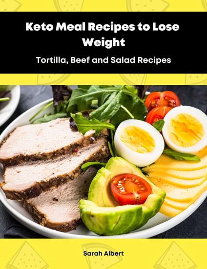Keto Meal Recipes to Lose Weight:Tortilla, Beef and Salad Recipes - Sarah Albert - ebook