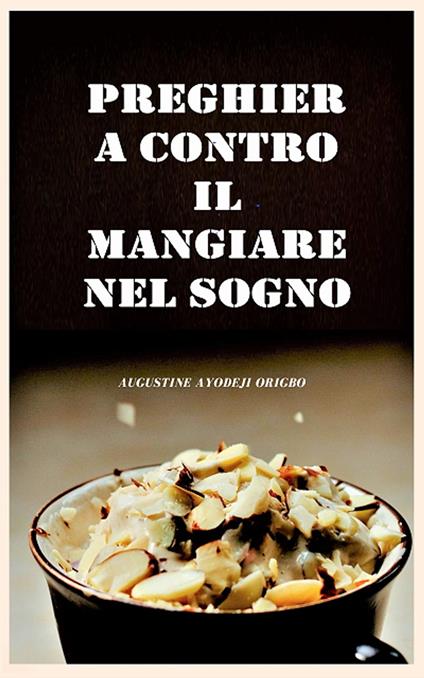 Preghiera Contro Il Mangiare In Sogno. - Augustine Ayodeji Origbo - ebook