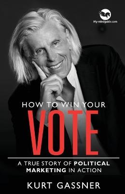 How to win your Vote: A true story of political marketing in action - Kurt Gassner - cover