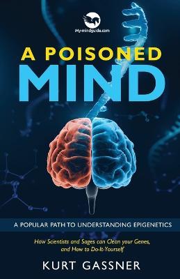 A Poisoned Mind: How Scientists and Sages can Clean your Genes, and How to Do-It-Yourself - Kurt Gassner - cover