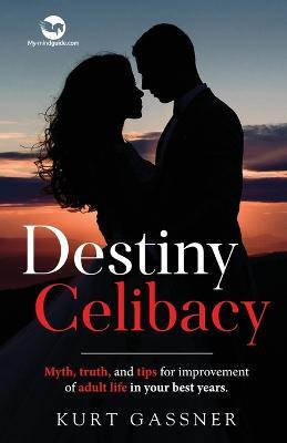 Destiny Celibacy: Myth, truth, and tips for improvement of adult life in your best years. - Kurt Gassner - cover