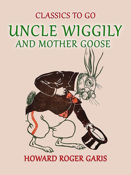 Uncle Wiggily and Mother Goose Comlete in two Parts fifty -two Stories one for each Week of the YearHoward Roger Garis - Howard Roger Garis - ebook