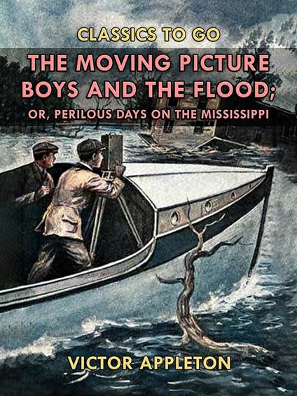 The Moving Picture Boys and the Flood, or, Perilous Days on the Mississippi - Victor Appleton - ebook