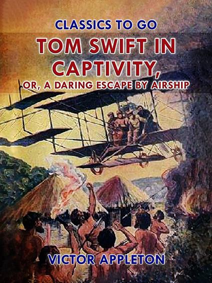 Tom Swift in Captivity, or, A Daring Escape By Airship - Victor Appleton - ebook