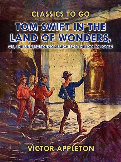 Tom Swift in the Land of Wonders, or, The Underground Search for the Idol of Gold - Victor Appleton - ebook