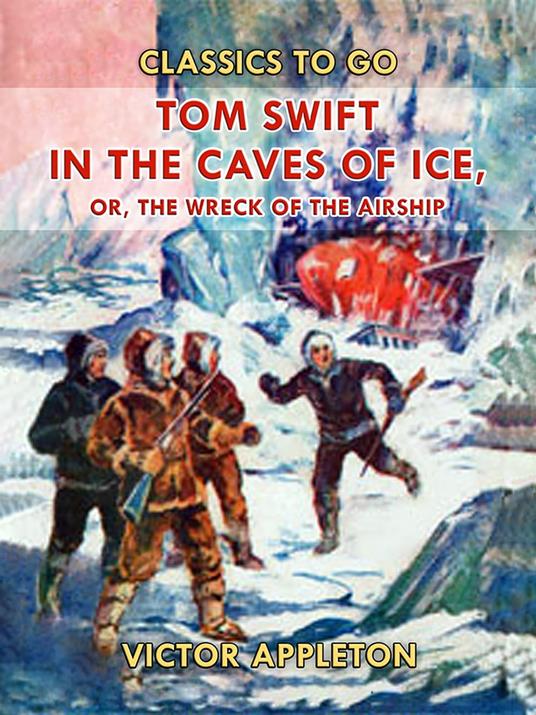 Tom Swift in the Caves of Ice, or, the Wreck of the Airship - Victor Appleton - ebook