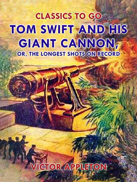 Tom Swift and His Giant Cannon, or, The Longest Shots on Record - Victor Appleton - ebook