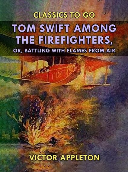 Tom Swift Among the Firefighters, or, Battling with Flames from Air - Victor Appleton - ebook