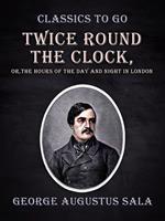 Twice Round the Clock, or, The Hours of the Day and Night in London