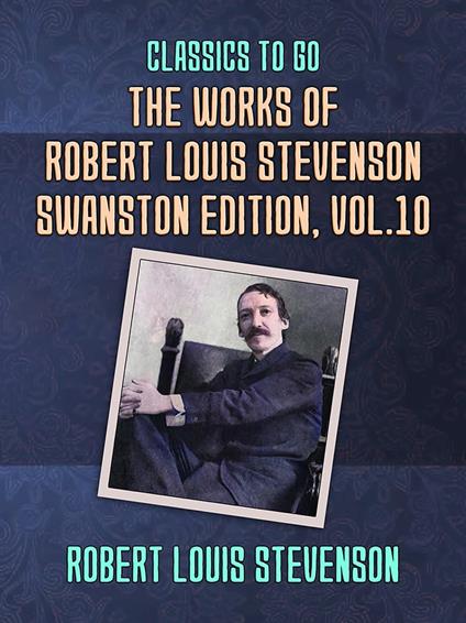 The Works of Robert Louis Stevenson - Swanston Edition, Vol 10