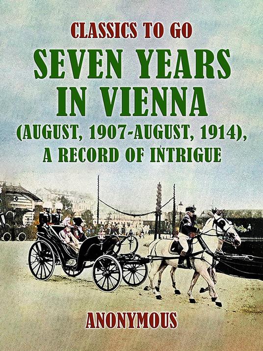 Seven Years in Vienna (August, 1907 - August, 1914), A Record of Intrigue