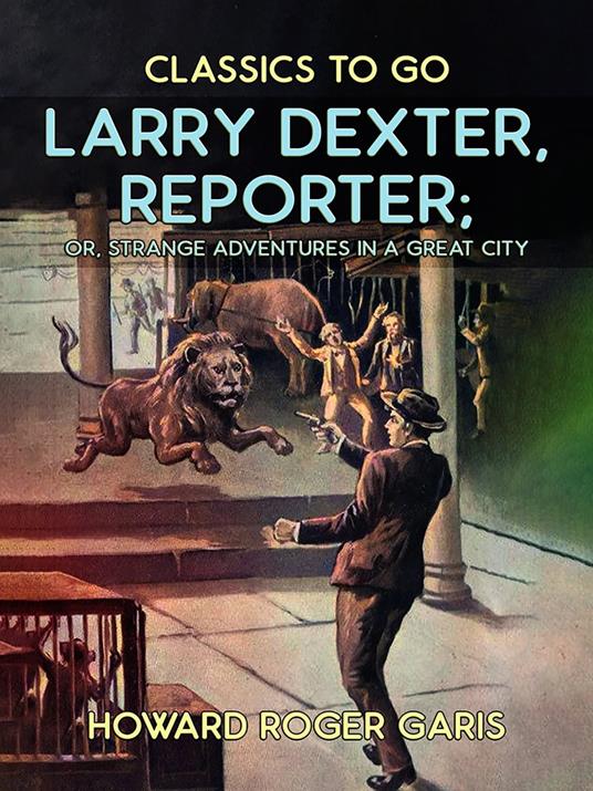 Larry Dexter, Reporter, or, Strange Adventures in a Great City - Howard Roger Garis - ebook