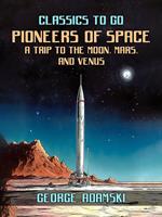 Pioneers Of Space A Trip to The Moon, Mars, and Venus