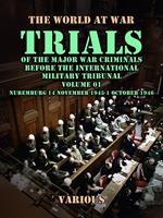 Trial of the Major War Criminals Before the International Military Tribunal, Volume 01, Nuremburg 14 November 1945-1 October 1946