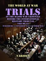 Trial of the Major War Criminals Before the International Military Tribunal, Volume 04, Nuremburg 14 November 1945-1 October 1946