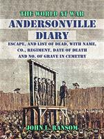 Andersonville Diary, Escape, and List of Dead, with Name, Co., Regiment, Date of Death and No. Of Grave in Cemetry