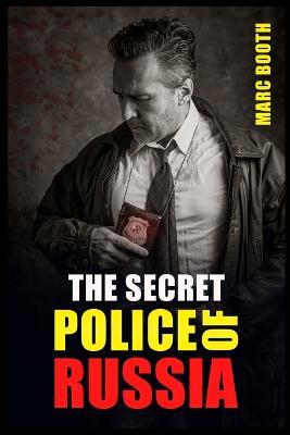 The Secret Police of Russia: Neglectful Treatment, Cooperation, and Giving in (2022 Guide for Beginners) - Marc Booth - cover