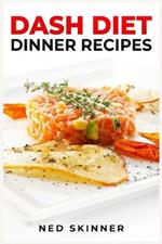 Dash Diet Dinner Recipes: Savor Flavorful and Nourishing Dinners on the DASH Diet (2023 Guide for Beginners)