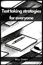 Test Taking Strategies for Everyone: A Comprehensive Guide to Mastering Test Taking (2023 Beginner Crash Course)