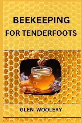 Beekeeping for Tenderfoots: A Beginner's Guide to Beekeeping and Honey Production (2024) - Glen Woolery - cover