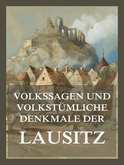 Volkssagen und volkstümliche Denkmale der Lausitz