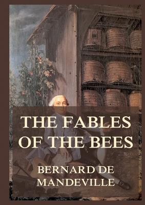 The Fable of the Bees: Biographically Annotated Edition - Bernard De Mandeville - cover