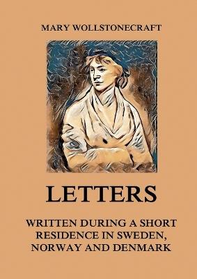 Letters written during a short residence in Sweden, Norway and Denmark: Large Print Edition for a better reading experience - Mary Wollstonecraft - cover