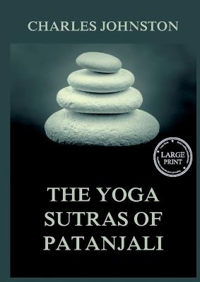 The Yoga Sutras Of Patanjali: The Book Of The Spiritual Man: Large Print Edition for a better reading experience - Charles Johnston,Patanjali - cover