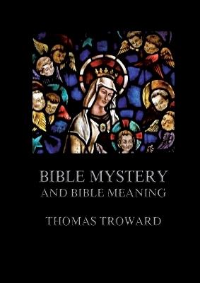 Bible Mystery And Bible Meaning: Biographically Annotated Edition - Thomas Troward - cover