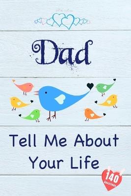 Dad, Tell Me About Your Life: Keepsake & Memory Journal with 140 questions for Father - Tell Me Collection - cover