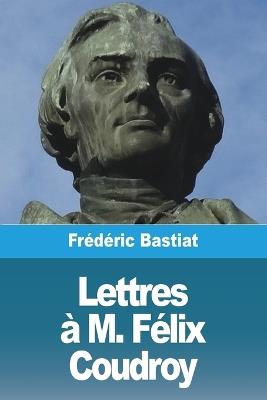 Lettres à M. Félix Coudroy - Frédéric Bastiat - cover