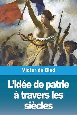 L'idée de patrie à travers les siècles - Victor Du Bled - cover
